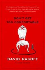 'Don't Get Too Comfortable: The Indignities of Coach Class, The Torments of Low Thread Count, The Never-Ending Quest for Artisanal Olive Oil, and Other First World Problems'