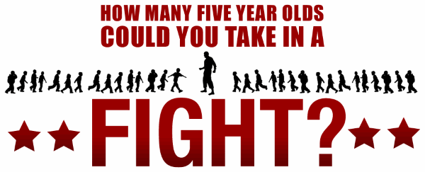 How many five year olds could you take in a fight?