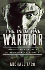 The Intuitive Warrior: Lessons from a Navy Seal on Unleashing Your Hidden Potential