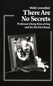 There Are no Secrets: Professor Cheng Man-Ching and his Tai Chi Chuan